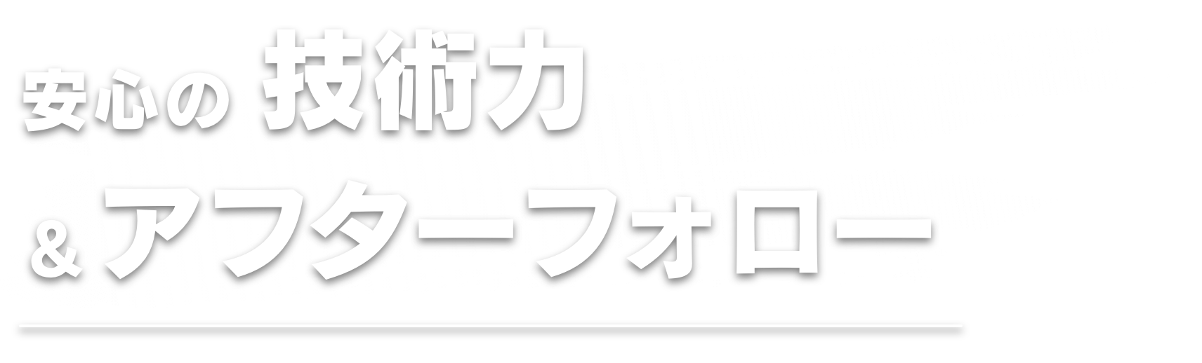 安心の技術力＆アフターフォロー